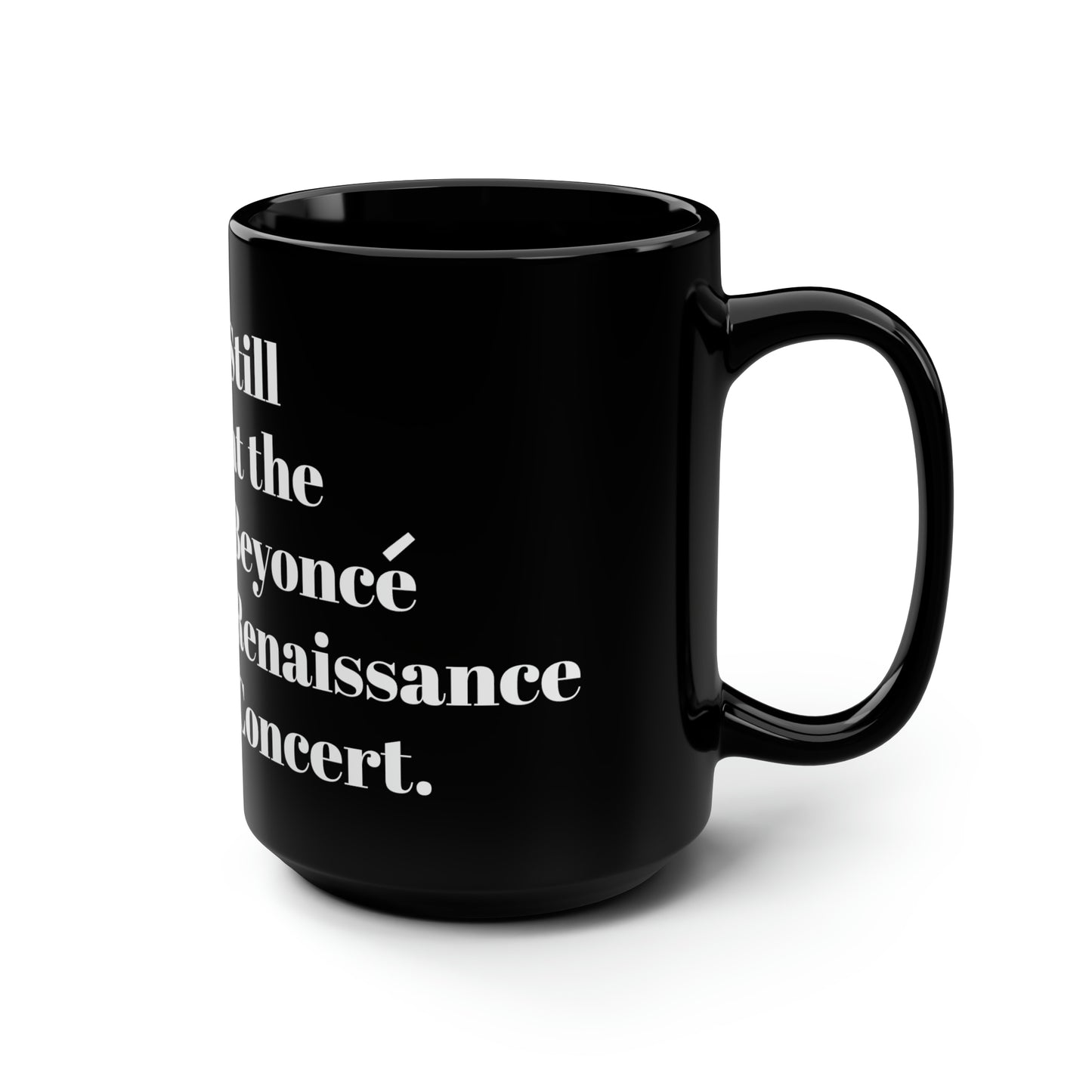 Still Beyoncé concert Black ceramic Mug 15oz funny gift Queen Bey fan Renaissance World Tour Tickets BeyHive merch office Christmas